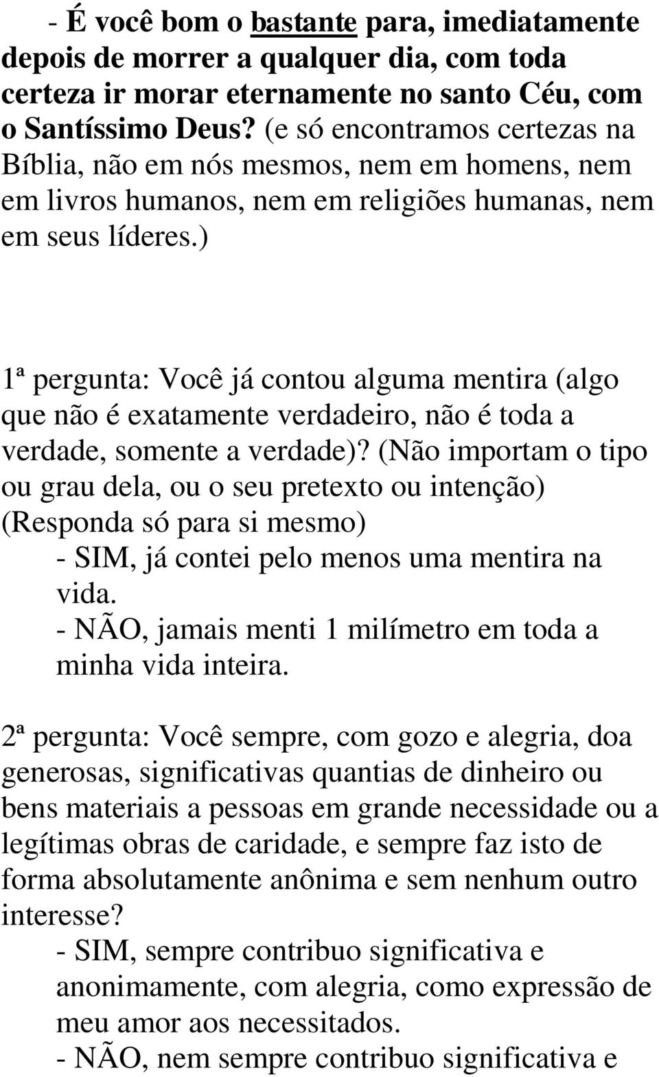 ) 1ª pergunta: Você já contou alguma mentira (algo que não é exatamente verdadeiro, não é toda a verdade, somente a verdade)?