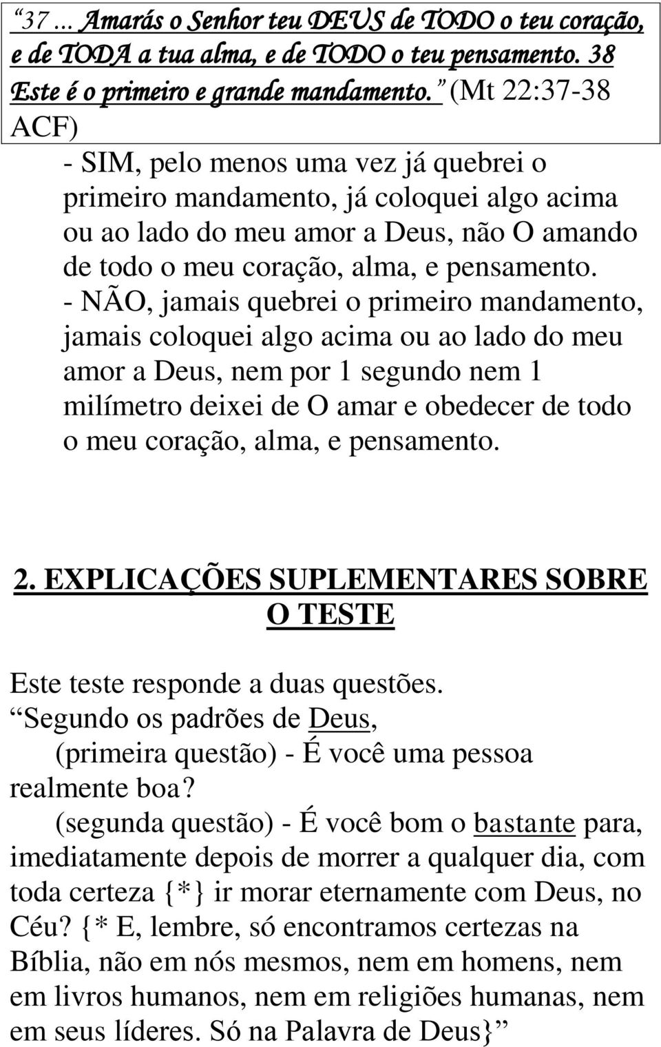 - NÃO, jamais quebrei o primeiro mandamento, jamais coloquei algo acima ou ao lado do meu amor a Deus, nem por 1 segundo nem 1 milímetro deixei de O amar e obedecer de todo o meu coração, alma, e