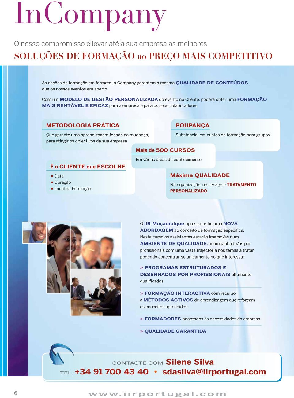 METODOLOGIA PRÁTICA Que garante uma aprendizagem focada na mudança, para atingir os objectivos da sua empresa POUPANÇA Substancial em custos de formação para grupos Mais de 500 CURSOS É o CLIENTE que