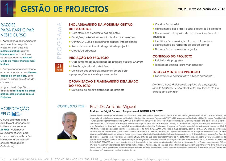 outputs de cada uma > Ligar a teoria à prática, através da resolução de casos práticos relacionadas com os Projectos PROGRAMA 21 PDUs ENQUADRAMENTO DA MODERNA GESTÃO DE PROJECTOS Características e