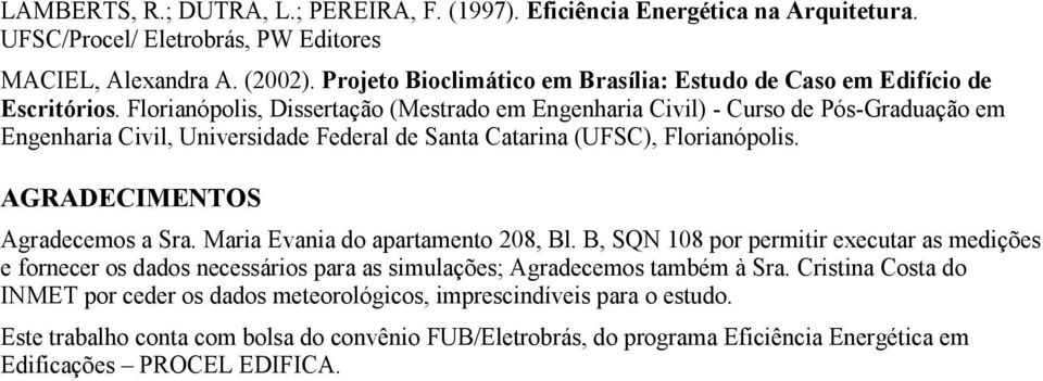 Florianópolis, Dissertação (Mestrado em Engenharia Civil) - Curso de Pós-Graduação em Engenharia Civil, Universidade Federal de Santa Catarina (UFSC), Florianópolis. AGRADECIMENTOS Agradecemos a Sra.