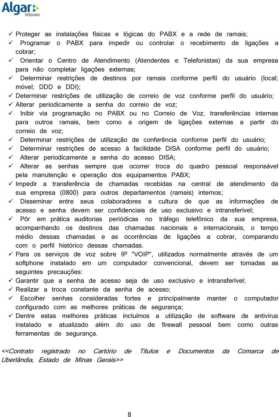 utilização de correio de voz conforme perfil do usuário; Alterar periodicamente a senha do correio de voz; Inibir via programação no PABX ou no Correio de Voz, transferências internas para outros