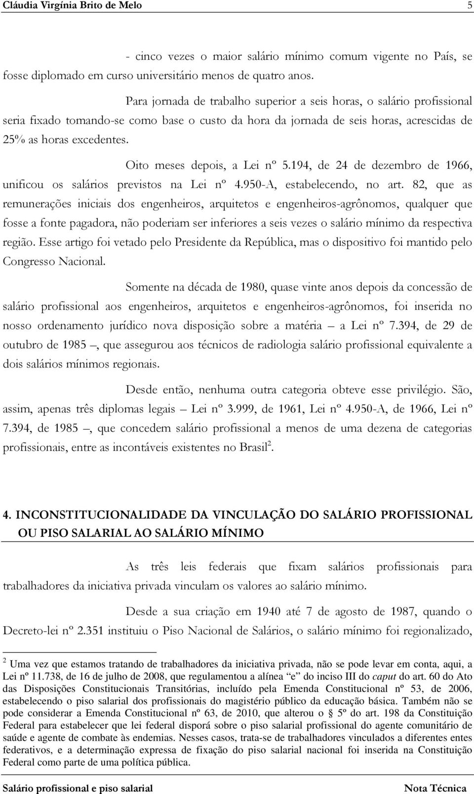 Oito meses depois, a Lei nº 5.194, de 24 de dezembro de 1966, unificou os salários previstos na Lei nº 4.950-A, estabelecendo, no art.