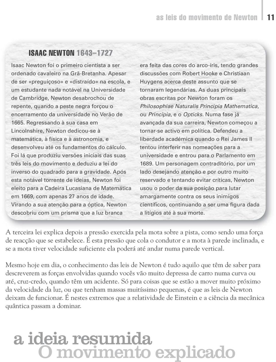 no Verão de 1665. Regressando à sua casa em Lincolnshire, Newton dedicou-se à matemática, à física e à astronomia, e desenvolveu até os fundamentos do cálculo.