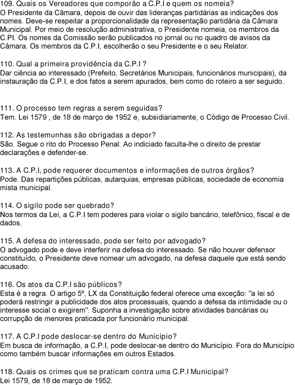 Os nomes da Comissão serão publicados no jornal ou no quadro de avisos da Câmara. Os membros da C.P.I,