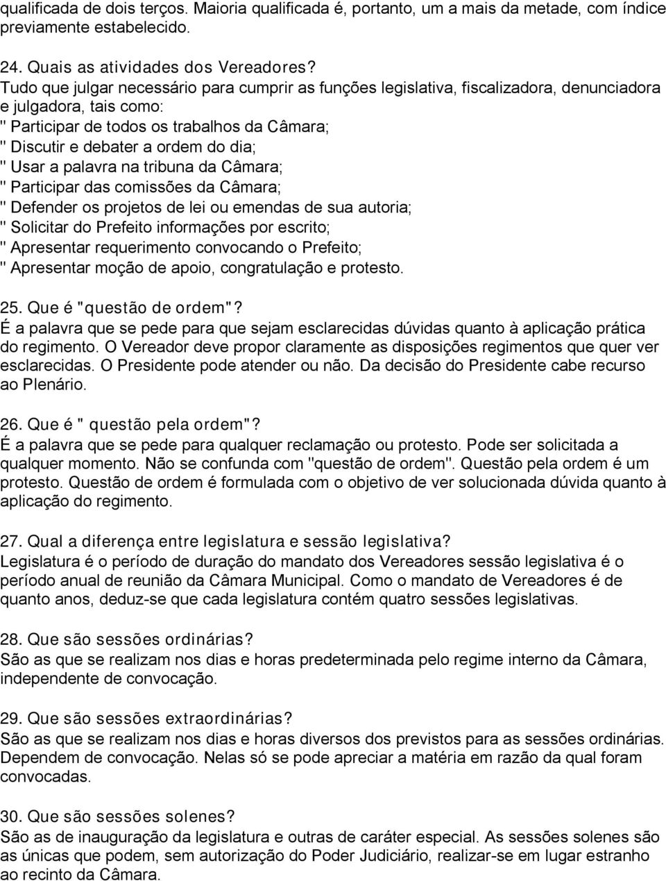 " Usar a palavra na tribuna da Câmara; " Participar das comissões da Câmara; " Defender os projetos de lei ou emendas de sua autoria; " Solicitar do Prefeito informações por escrito; " Apresentar