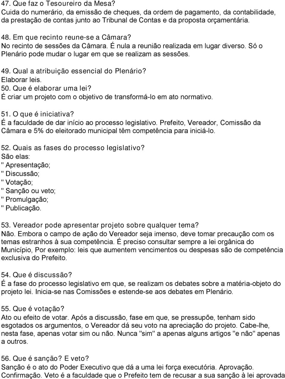 Qual a atribuição essencial do Plenário? Elaborar leis. 50. Que é elaborar uma lei? É criar um projeto com o objetivo de transformá-lo em ato normativo. 51. O que é iniciativa?