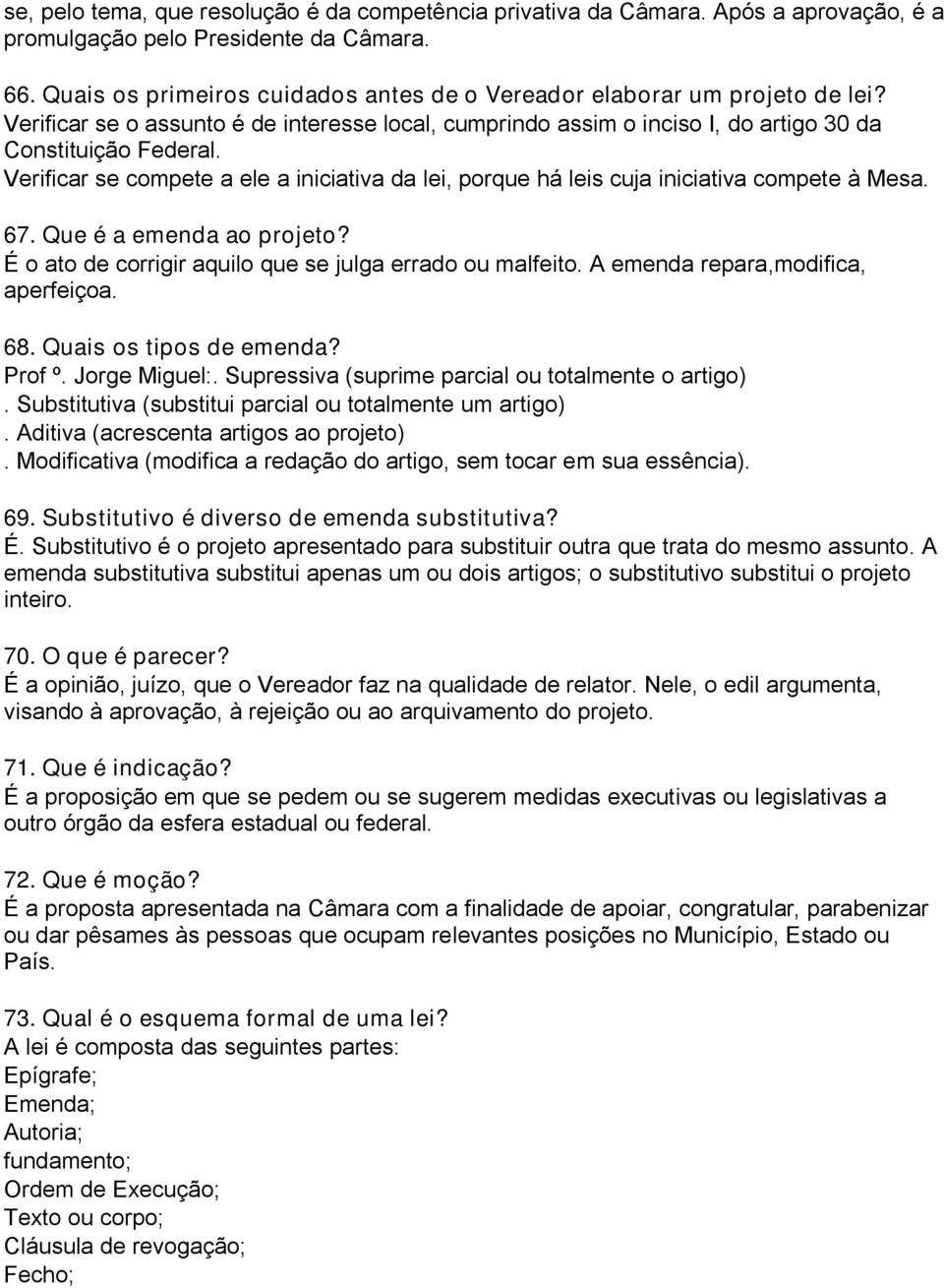 Verificar se compete a ele a iniciativa da lei, porque há leis cuja iniciativa compete à Mesa. 67. Que é a emenda ao projeto? É o ato de corrigir aquilo que se julga errado ou malfeito.