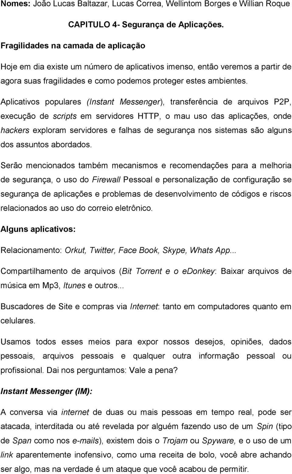 Aplicativos populares (Instant Messenger), transferência de arquivos P2P, execução de scripts em servidores HTTP, o mau uso das aplicações, onde hackers exploram servidores e falhas de segurança nos