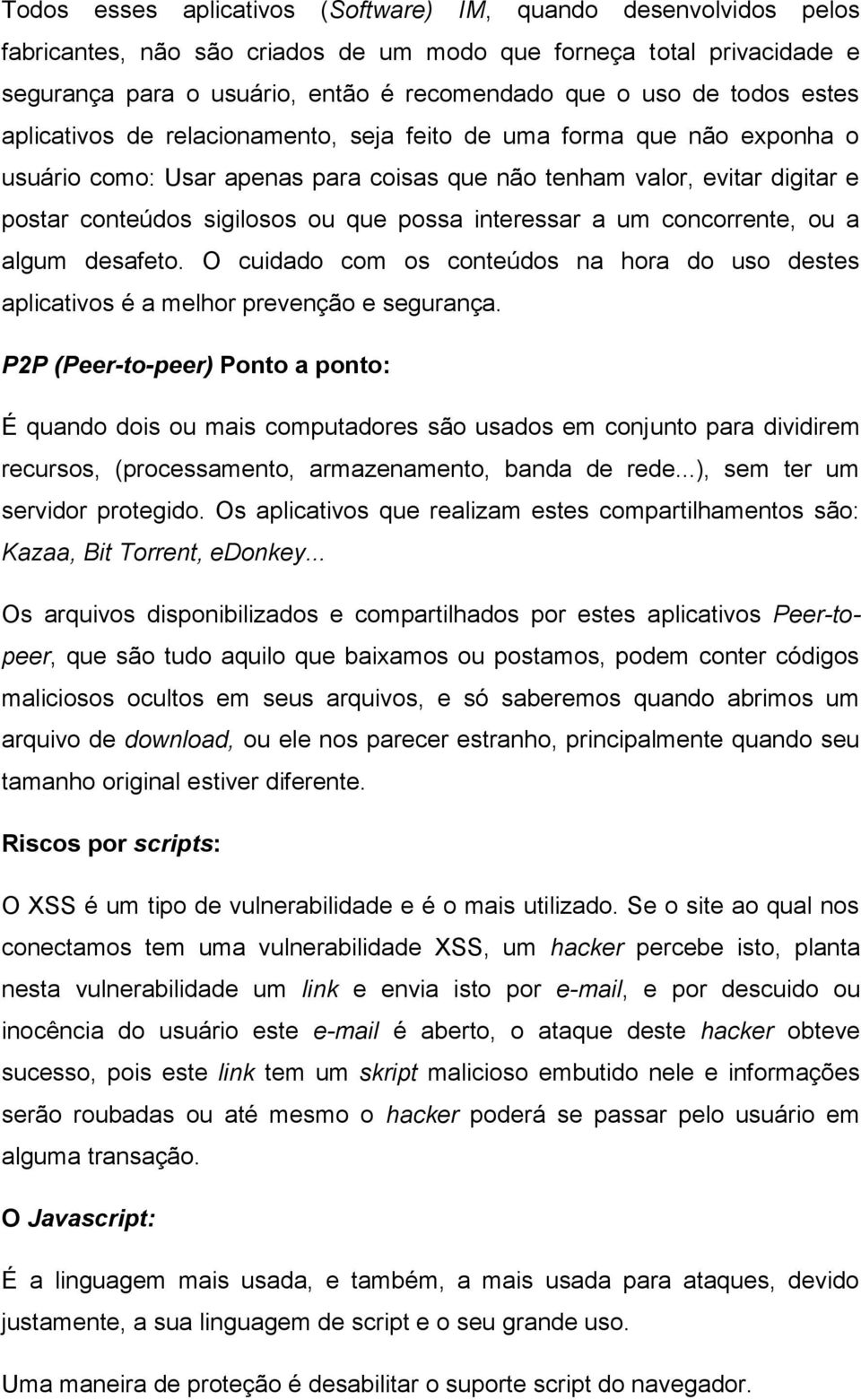 possa interessar a um concorrente, ou a algum desafeto. O cuidado com os conteúdos na hora do uso destes aplicativos é a melhor prevenção e segurança.