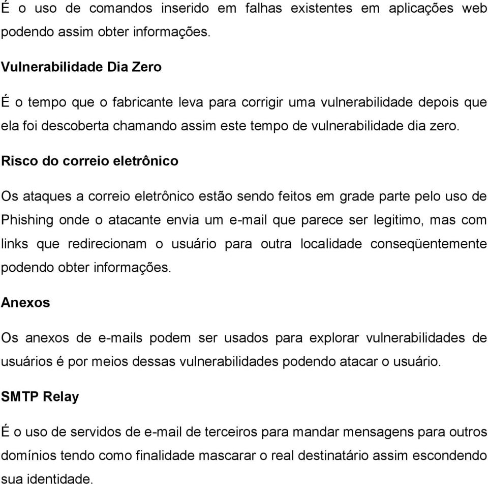 Risco do correio eletrônico Os ataques a correio eletrônico estão sendo feitos em grade parte pelo uso de Phishing onde o atacante envia um e-mail que parece ser legitimo, mas com links que