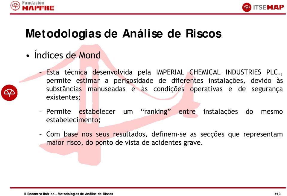 e de segurança existentes; Permite estabelecer um ranking entre instalações do mesmo estabelecimento; Com base nos seus