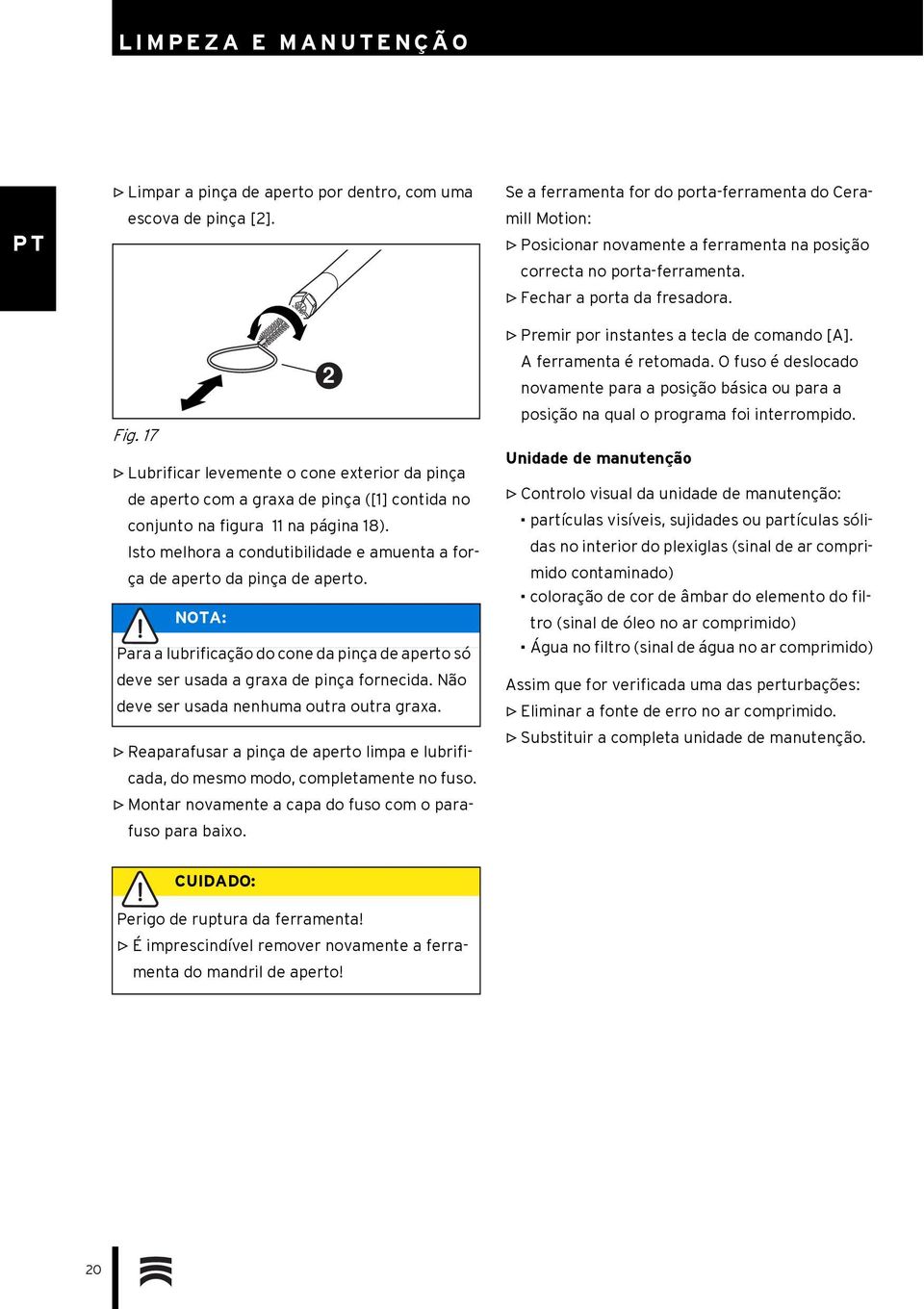 Isto melhora a condutibilidade e amuenta a força de aperto da pinça de aperto. NOTA: Para a lubrificação do cone da pinça de aperto só deve ser usada a graxa de pinça fornecida.