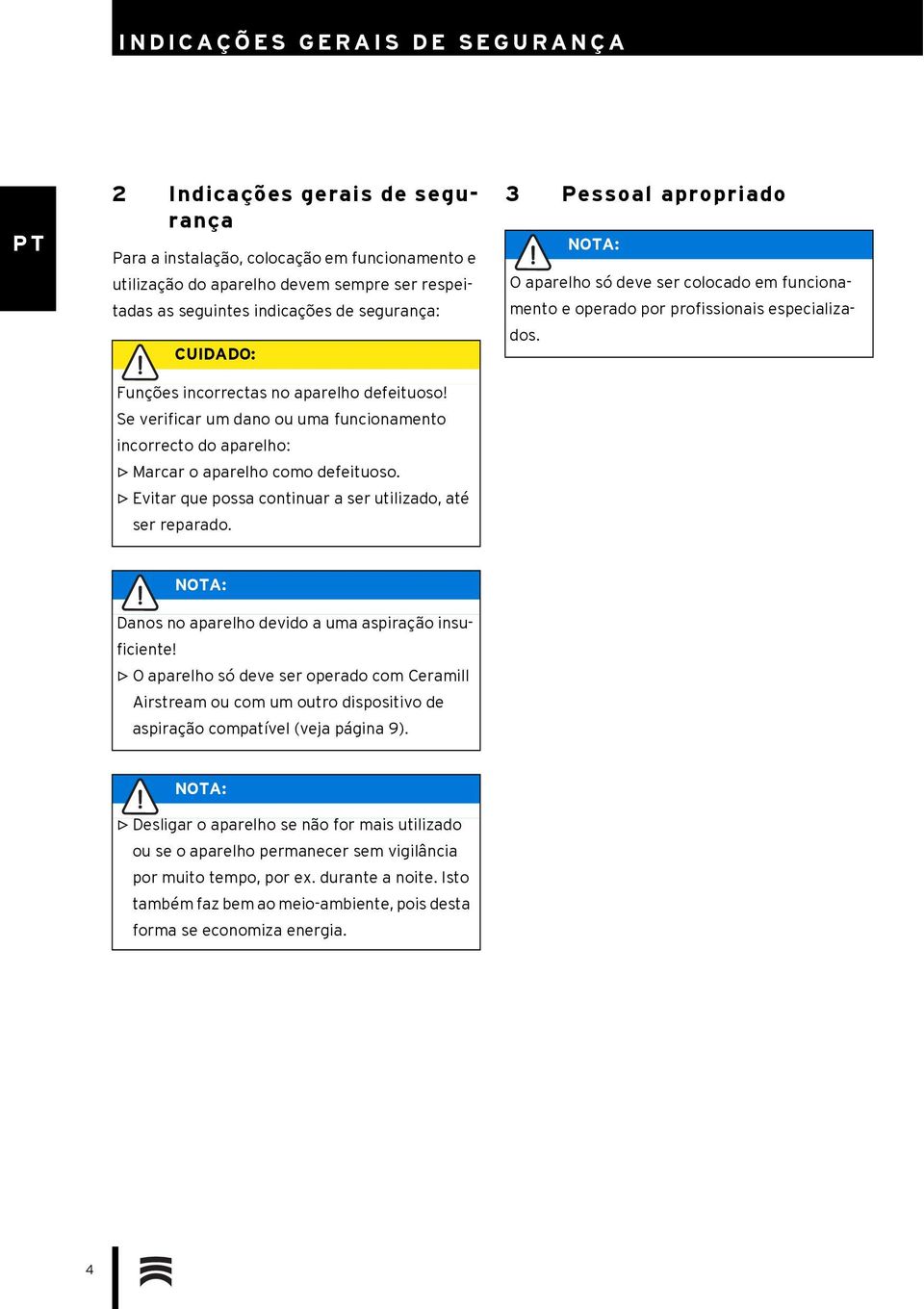 Evitar que possa continuar a ser utilizado, até ser reparado. 3 Pessoal apropriado NOTA: O aparelho só deve ser colocado em funcionamento e operado por profissionais especializados.