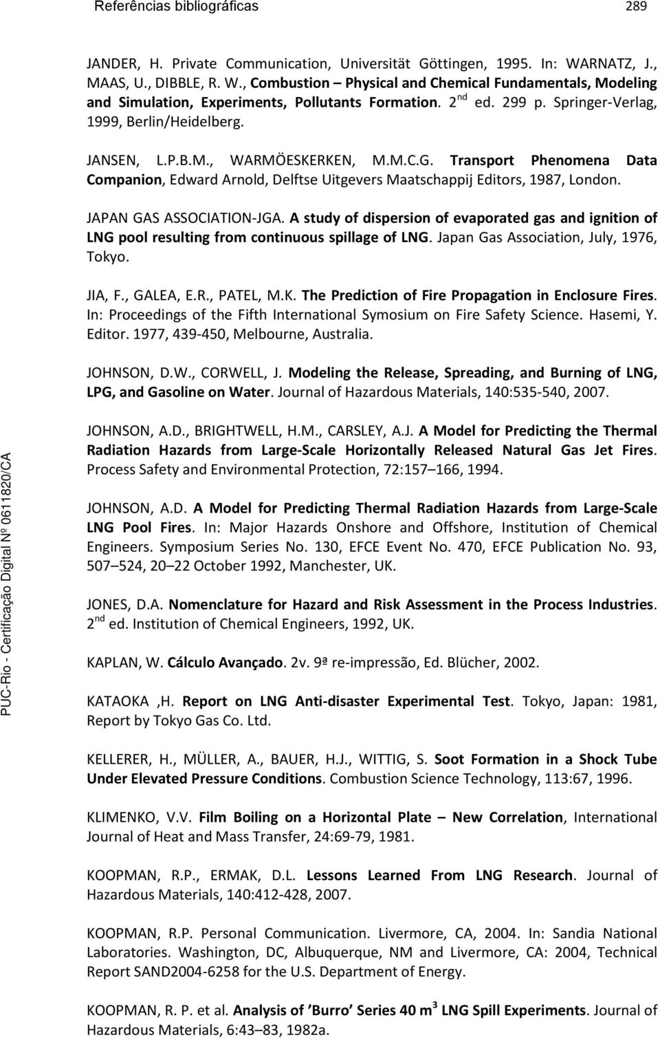 JANSEN, L.P.B.M., WARMÖESKERKEN, M.M.C.G. Transport Phenomena Data Companion, Edward Arnold, Delftse Uitgevers Maatschappij Editors, 1987, London. JAPAN GAS ASSOCIATION-JGA.