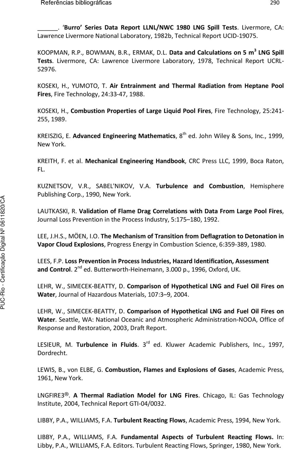 Air Entrainment and Thermal Radiation from Heptane Pool Fires, Fire Technology, 24:33-47, 1988. KOSEKI, H., Combustion Properties of Large Liquid Pool Fires, Fire Technology, 25:241-255, 1989.