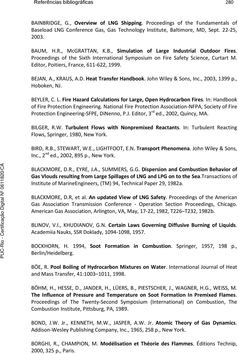 BEJAN, A., KRAUS, A.D. Heat Transfer Handbook. John Wiley & Sons, Inc., 2003, 1399 p., Hoboken, NJ. BEYLER, C. L. Fire Hazard Calculations for Large, Open Hydrocarbon Fires.