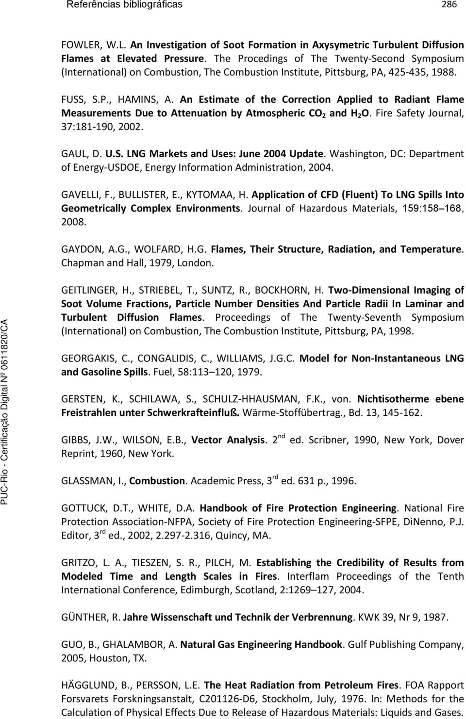 An Estimate of the Correction Applied to Radiant Flame Measurements Due to Attenuation by Atmospheric CO 2 and H 2 O. Fire Safety Journal, 37:181-190, 2002. GAUL, D. U.S. LNG Markets and Uses: June 2004 Update.