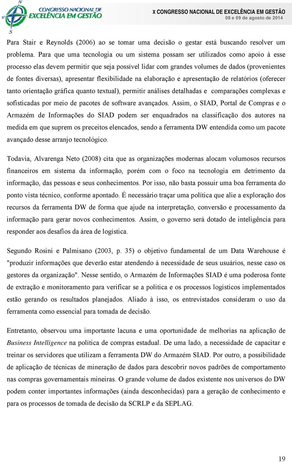 apresentar flexibilidade na elaboração e apresentação de relatórios (oferecer tanto orientação gráfica quanto textual), permitir análises detalhadas e comparações complexas e sofisticadas por meio de