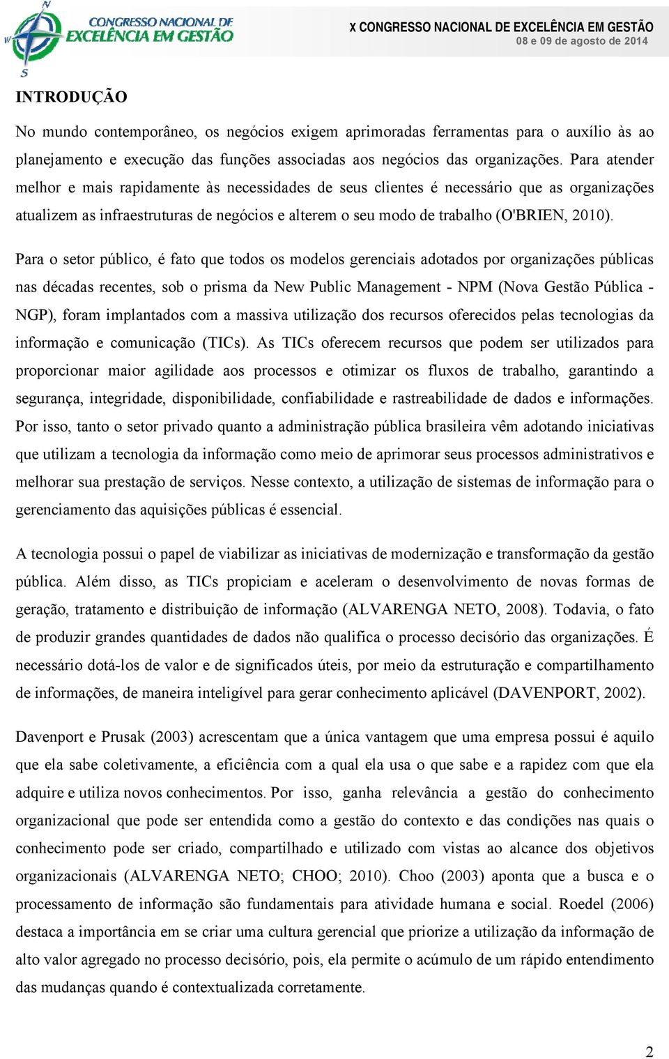 Para o setor público, é fato que todos os modelos gerenciais adotados por organizações públicas nas décadas recentes, sob o prisma da New Public Management - NPM (Nova Gestão Pública - NGP), foram