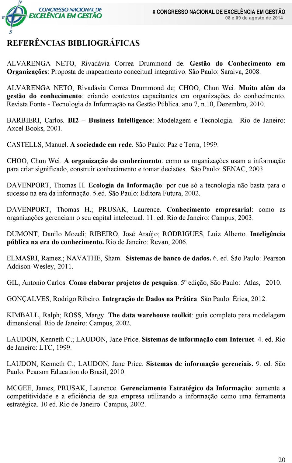 Revista Fonte - Tecnologia da Informação na Gestão Pública. ano 7, n.10, Dezembro, 2010. BARBIERI, Carlos. BI2 Business Intelligence: Modelagem e Tecnologia. Rio de Janeiro: Axcel Books, 2001.