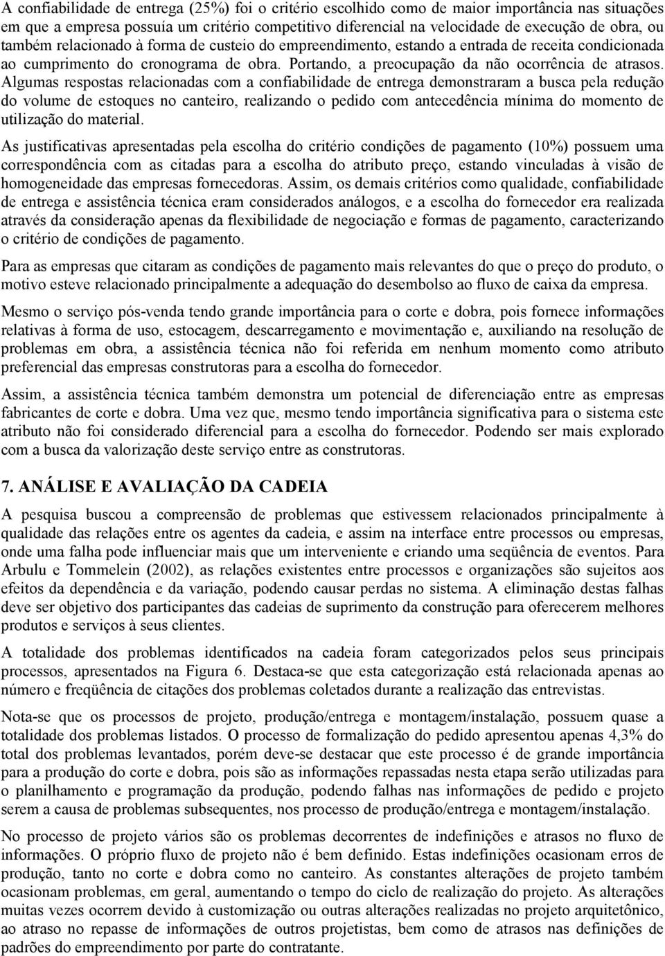 Algumas respostas relacionadas com a confiabilidade de entrega demonstraram a busca pela redução do volume de estoques no canteiro, realizando o pedido com antecedência mínima do momento de