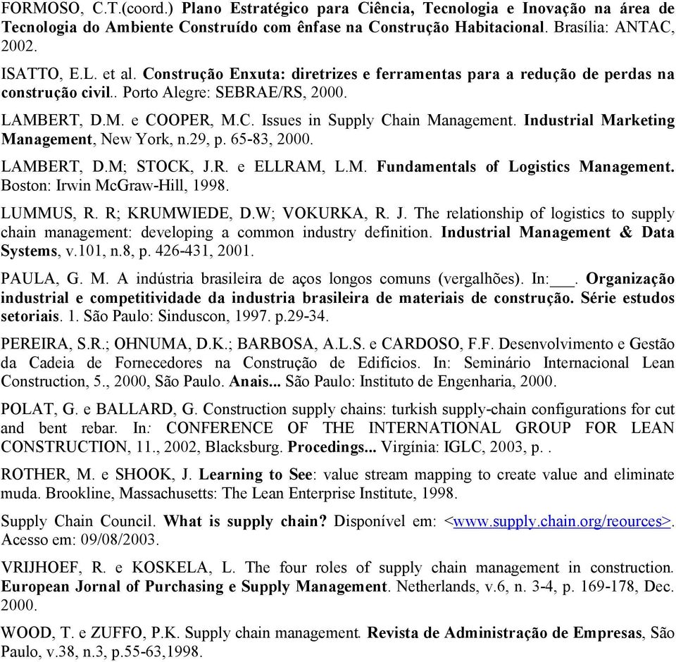 Industrial Marketing Management, New York, n.29, p. 65-83, 2000. LAMBERT, D.M; STOCK, J.R. e ELLRAM, L.M. Fundamentals of Logistics Management. Boston: Irwin McGraw-Hill, 1998. LUMMUS, R.