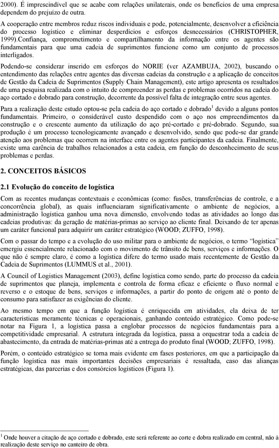 Confiança, comprometimento e compartilhamento da informação entre os agentes são fundamentais para que uma cadeia de suprimentos funcione como um conjunto de processos interligados.