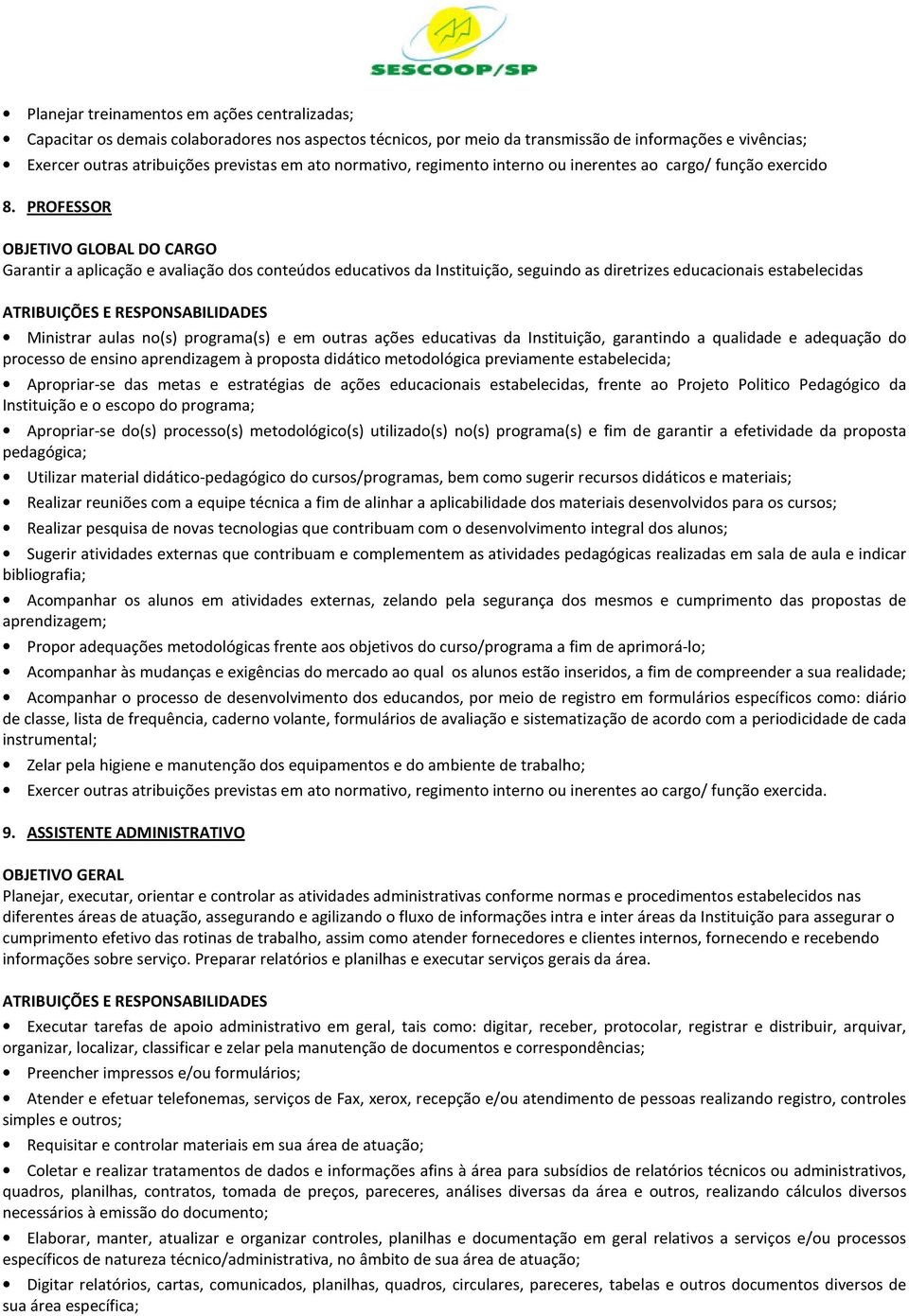 PROFESSOR OBJETIVO GLOBAL DO CARGO Garantir a aplicação e avaliação dos conteúdos educativos da Instituição, seguindo as diretrizes educacionais estabelecidas ATRIBUIÇÕES E RESPONSABILIDADES