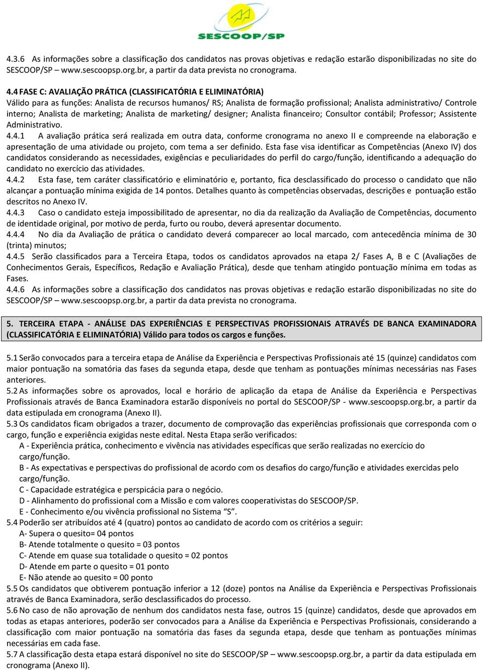 Analista de marketing; Analista de marketing/ designer; Analista financeiro; Consultor contábil; Professor; Assistente Administrativo. 4.