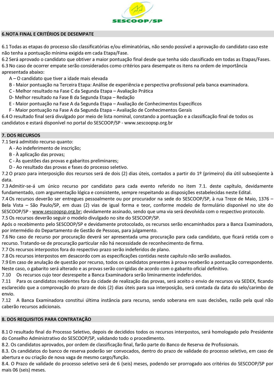 2 Será aprovado o candidato que obtiver a maior pontuação final desde que tenha sido classificado em todas as Etapas/Fases. 6.