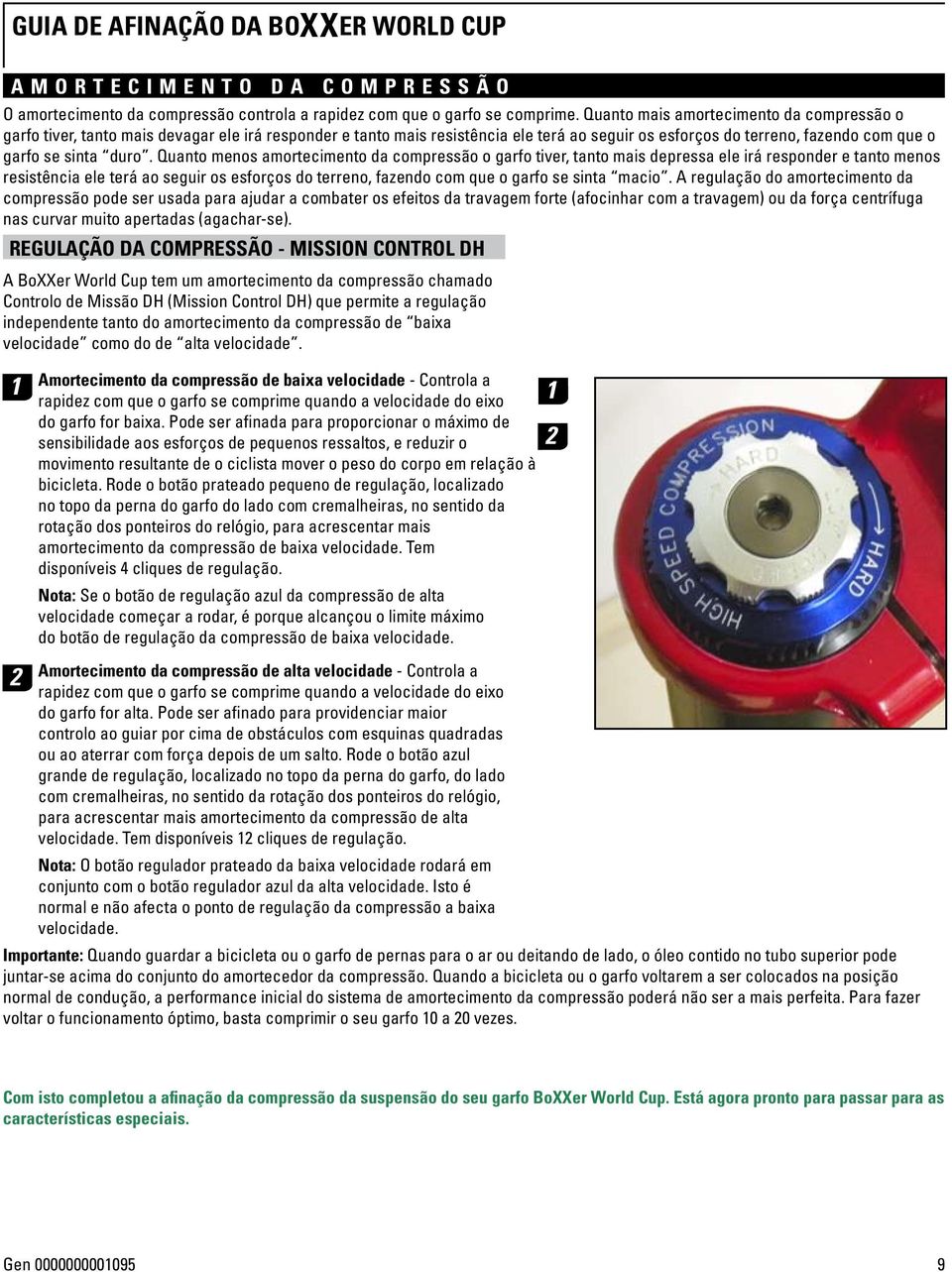 Quanto menos amortecimento da compressão o garfo tiver, tanto mais depressa ele irá responder e tanto menos resistência ele terá ao seguir os esforços do terreno, fazendo com que o garfo se sinta