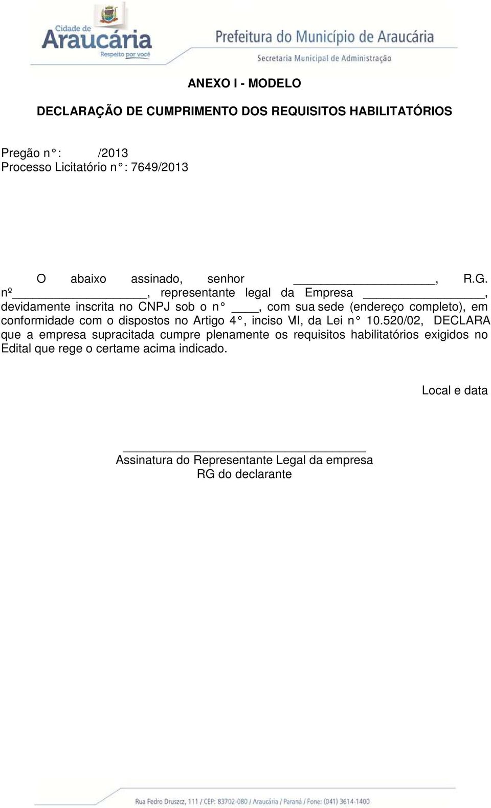 nº, representante legal da Empresa, devidamente inscrita no CNPJ sob o n, com sua sede (endereço completo), em conformidade com o