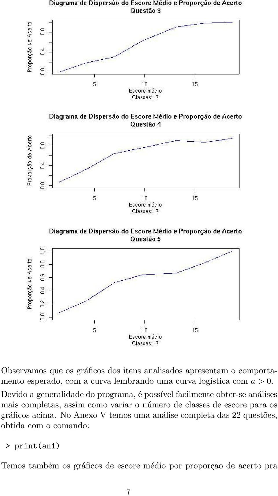 Devido a generalidade do programa, é possível facilmente obter-se análises mais completas, assim como variar o