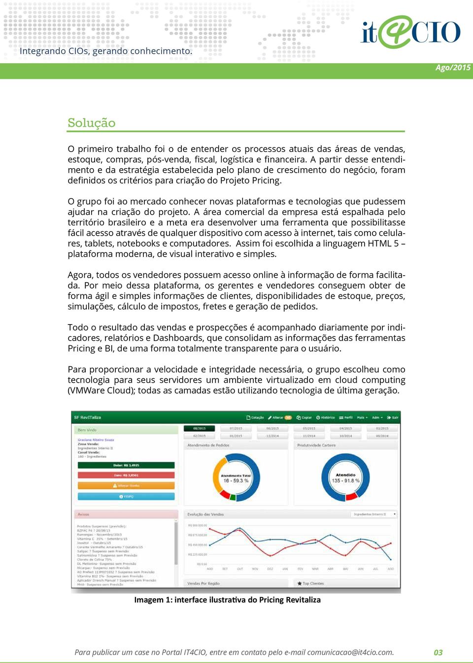 O grupo foi ao mercado conhecer novas plataformas e tecnologias que pudessem ajudar na criação do projeto.