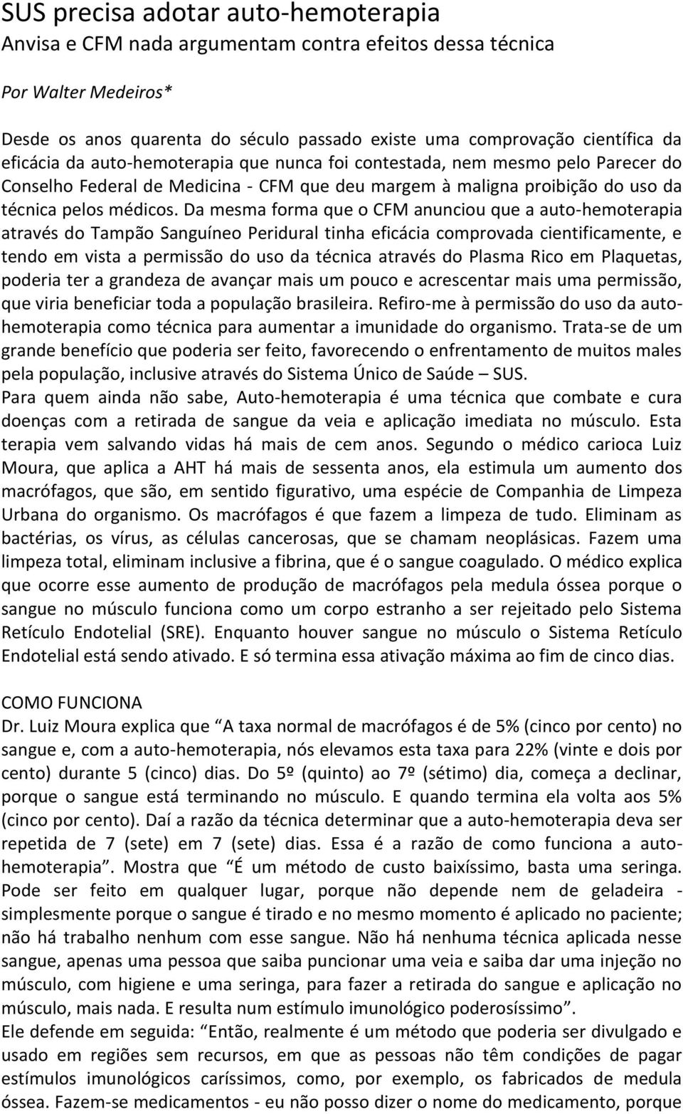 Da mesma forma que o CFM anunciou que a auto-hemoterapia através do Tampão Sanguíneo Peridural tinha eficácia comprovada cientificamente, e tendo em vista a permissão do uso da técnica através do