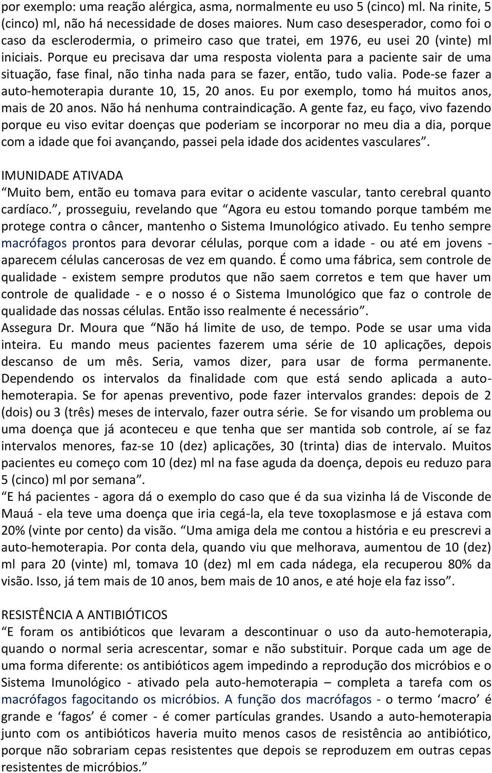 Porque eu precisava dar uma resposta violenta para a paciente sair de uma situação, fase final, não tinha nada para se fazer, então, tudo valia.