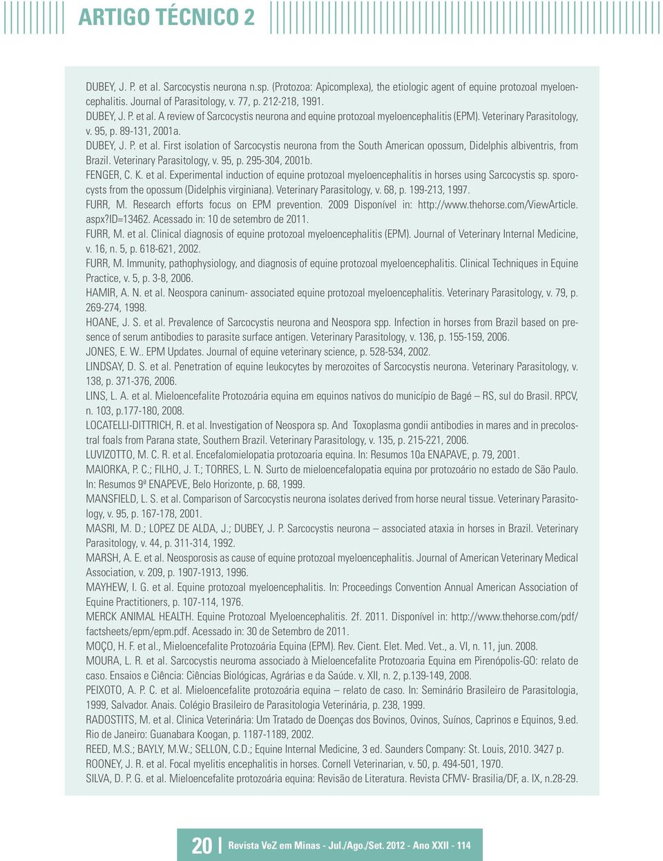 Veterinary Parasitology, v. 95, p. 295-304, 2001b. FENGER, C. K. et al. Experimental induction of equine protozoal myeloencephalitis in horses using Sarcocystis sp.