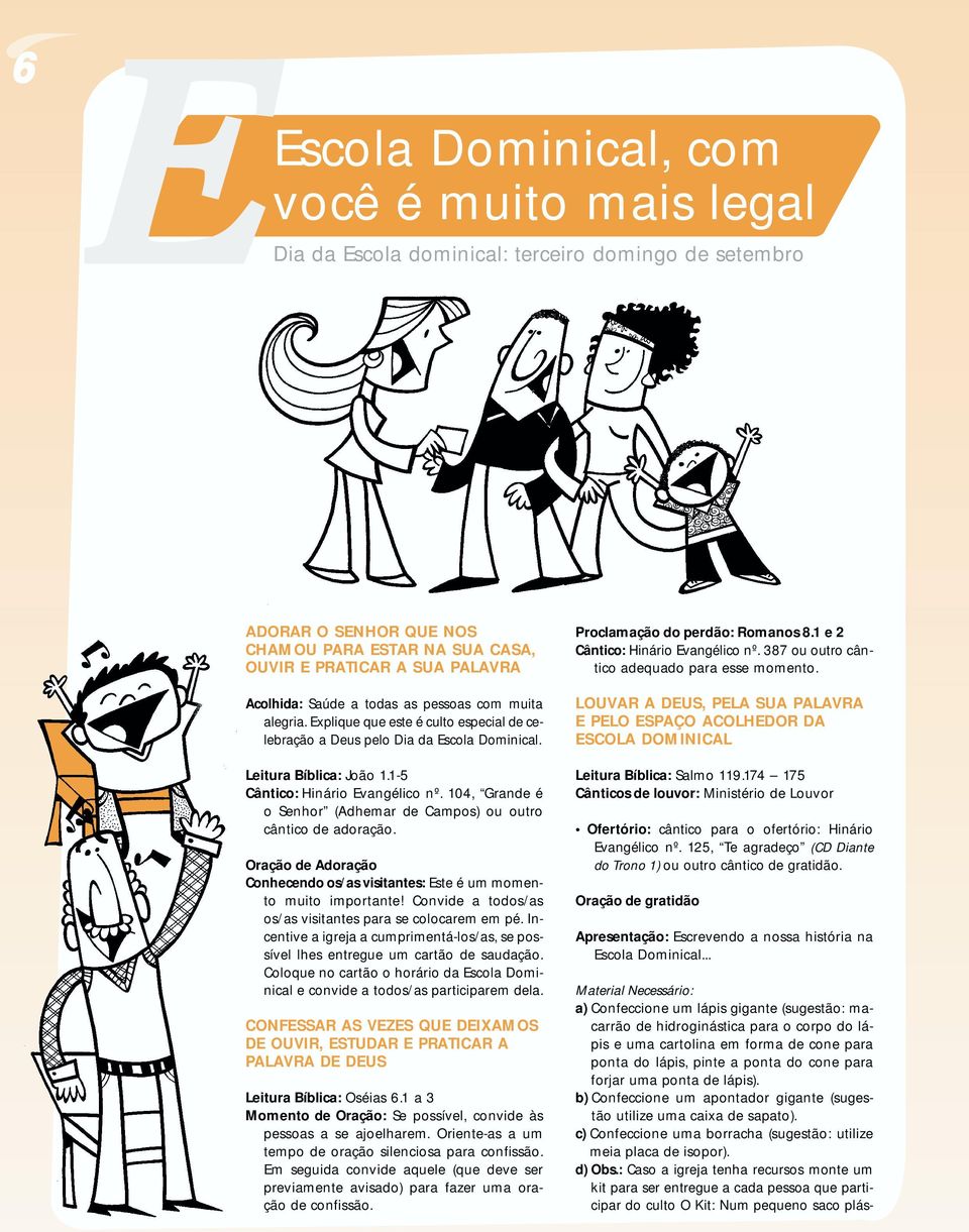 104, Grande é o Senhor (Adhemar de Campos) ou outro cântico de adoração. Oração de Adoração Conhecendo os/as visitantes: Este é um momento muito importante!