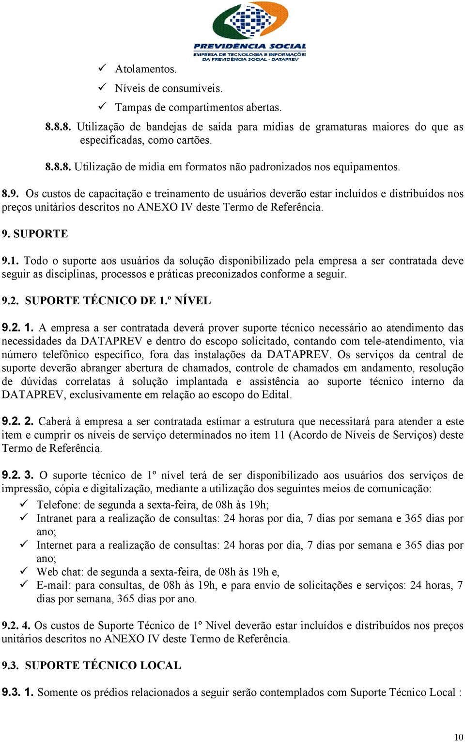 Todo o suporte aos usuários da solução disponibilizado pela empresa a ser contratada deve seguir as disciplinas, processos e práticas preconizados conforme a seguir. 9.2. SUPORTE TÉCNICO DE 1.