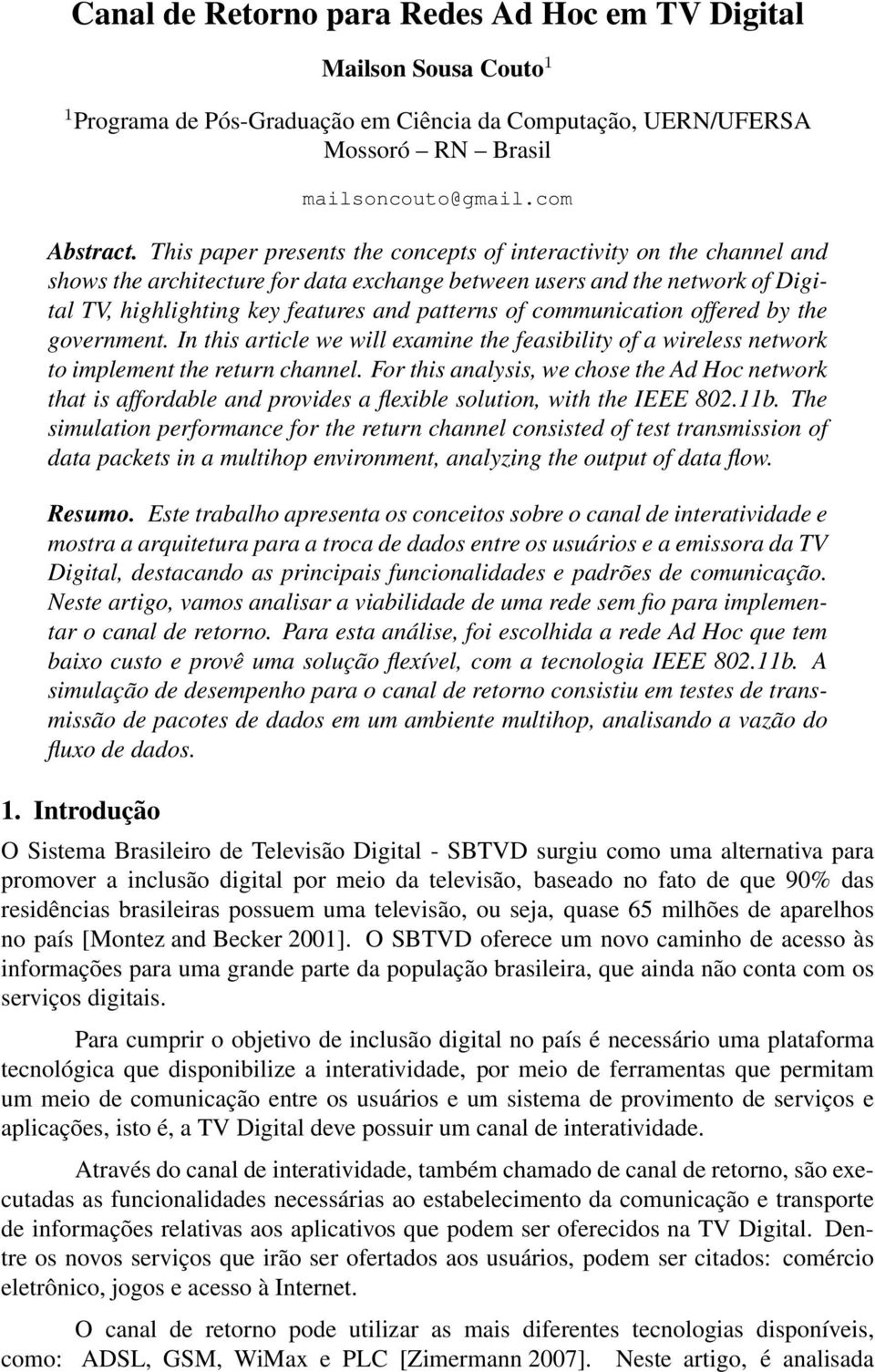 communication offered by the government. In this article we will examine the feasibility of a wireless network to implement the return channel.