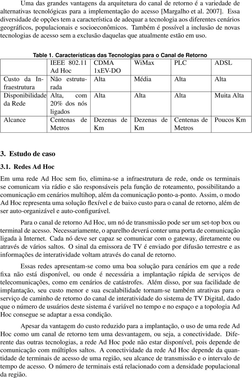 Também é possível a inclusão de novas tecnologias de acesso sem a exclusão daquelas que atualmente estão em uso. Table 1. Características das Tecnologias para o Canal de Retorno IEEE 802.