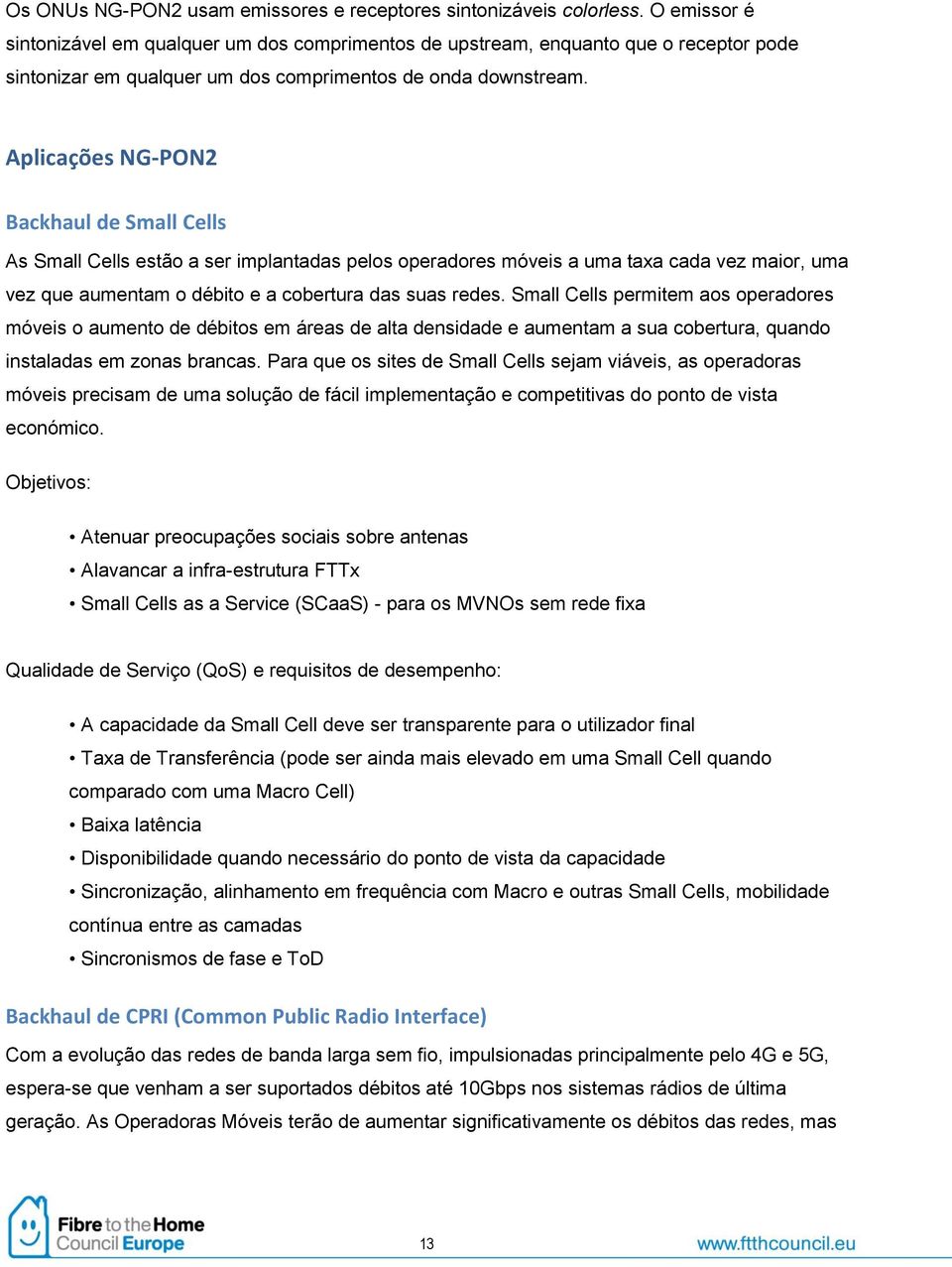 Aplicações NG-PON2 Backhaul de Small Cells As Small Cells estão a ser implantadas pelos operadores móveis a uma taxa cada vez maior, uma vez que aumentam o débito e a cobertura das suas redes.