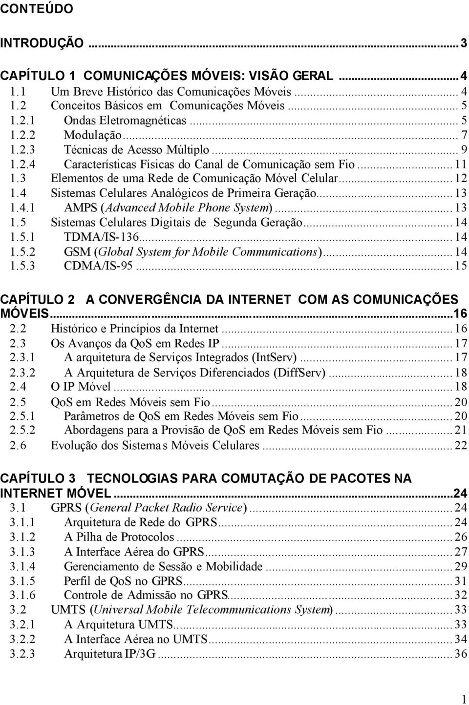 4 Sistemas Celulares Analógicos de Primeira Geração... 13 1.4.1 AMPS (Advanced Mobile Phone System)... 13 1.5 Sistemas Celulares Digitais de Segunda Geração... 14 1.5.1 TDMA/IS-136... 14 1.5.2 GSM (Global System for Mobile Communications).