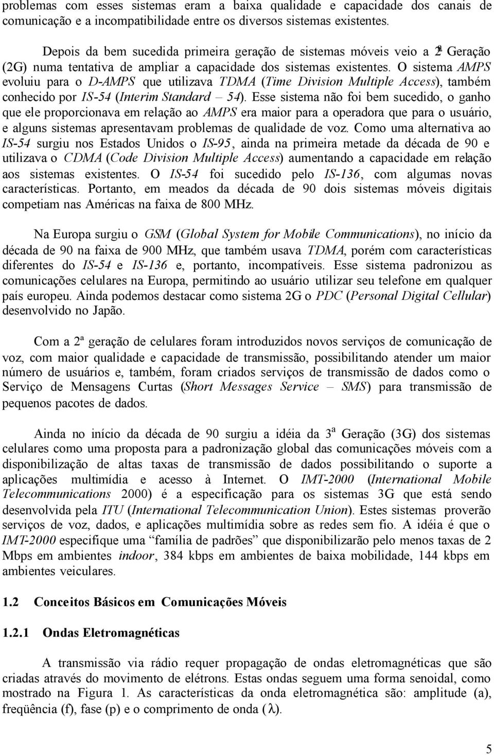 O sistema AMPS evoluiu para o D-AMPS que utilizava TDMA (Time Division Multiple Access), também conhecido por IS-54 (Interim Standard 54).