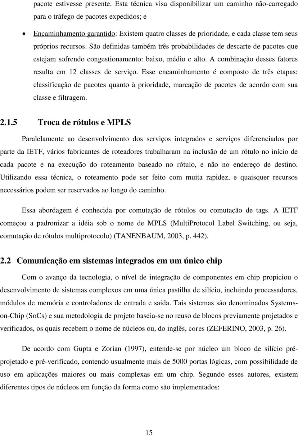 recursos. São definidas também três probabilidades de descarte de pacotes que estejam sofrendo congestionamento: baixo, médio e alto. A combinação desses fatores resulta em 12 classes de serviço.