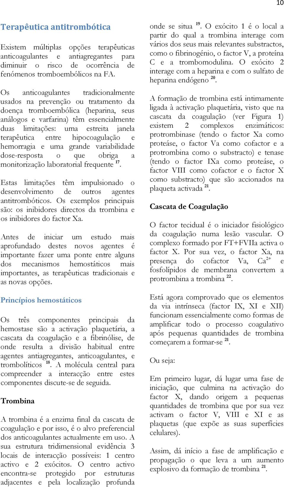 terapêutica entre hipocoagulação e hemorragia e uma grande variabilidade dose-resposta o que obriga a monitorização laboratorial frequente 17.