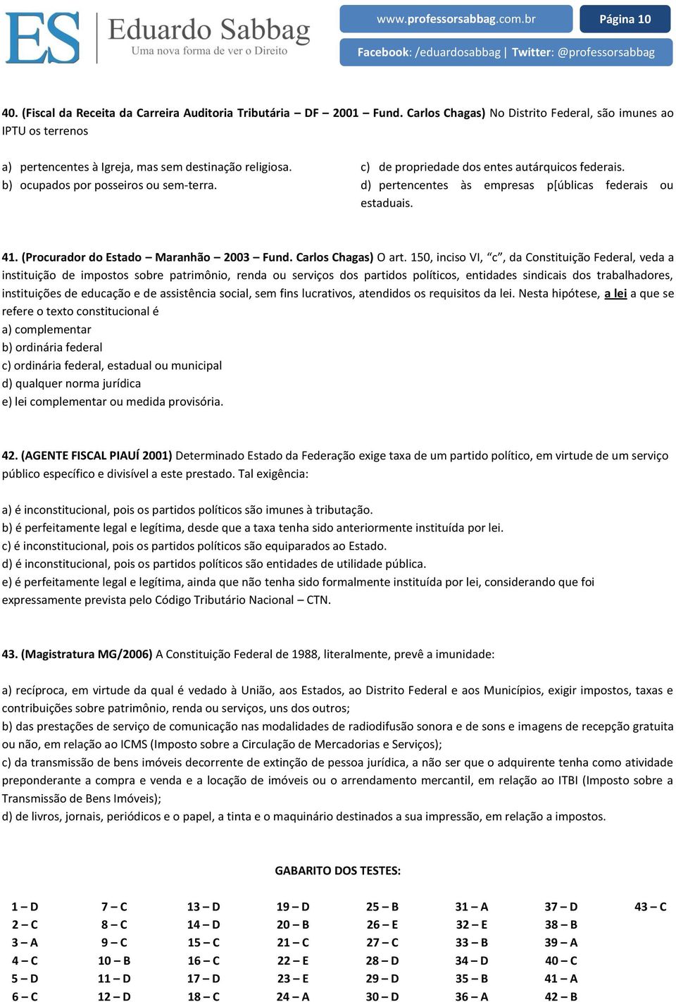 c) de propriedade dos entes autárquicos federais. d) pertencentes às empresas p[úblicas federais ou estaduais. 41. (Procurador do Estado Maranhão 2003 Fund. Carlos Chagas) O art.