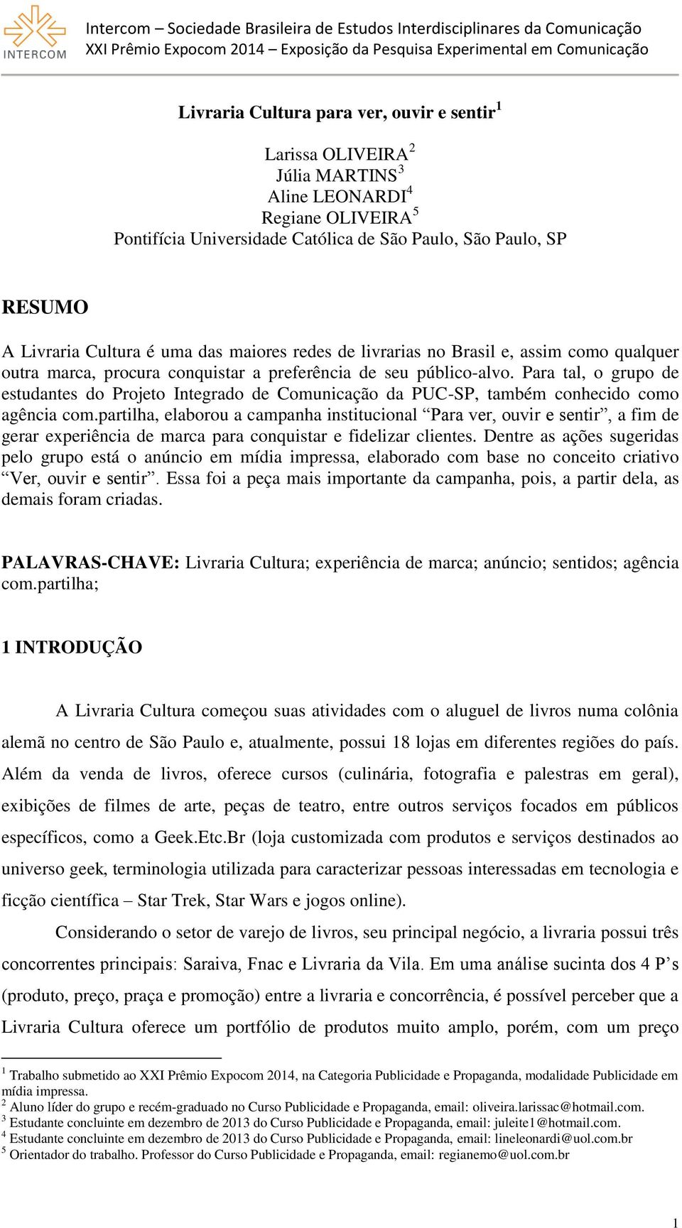 Para tal, o grupo de estudantes do Projeto Integrado de Comunicação da PUC-SP, também conhecido como agência com.