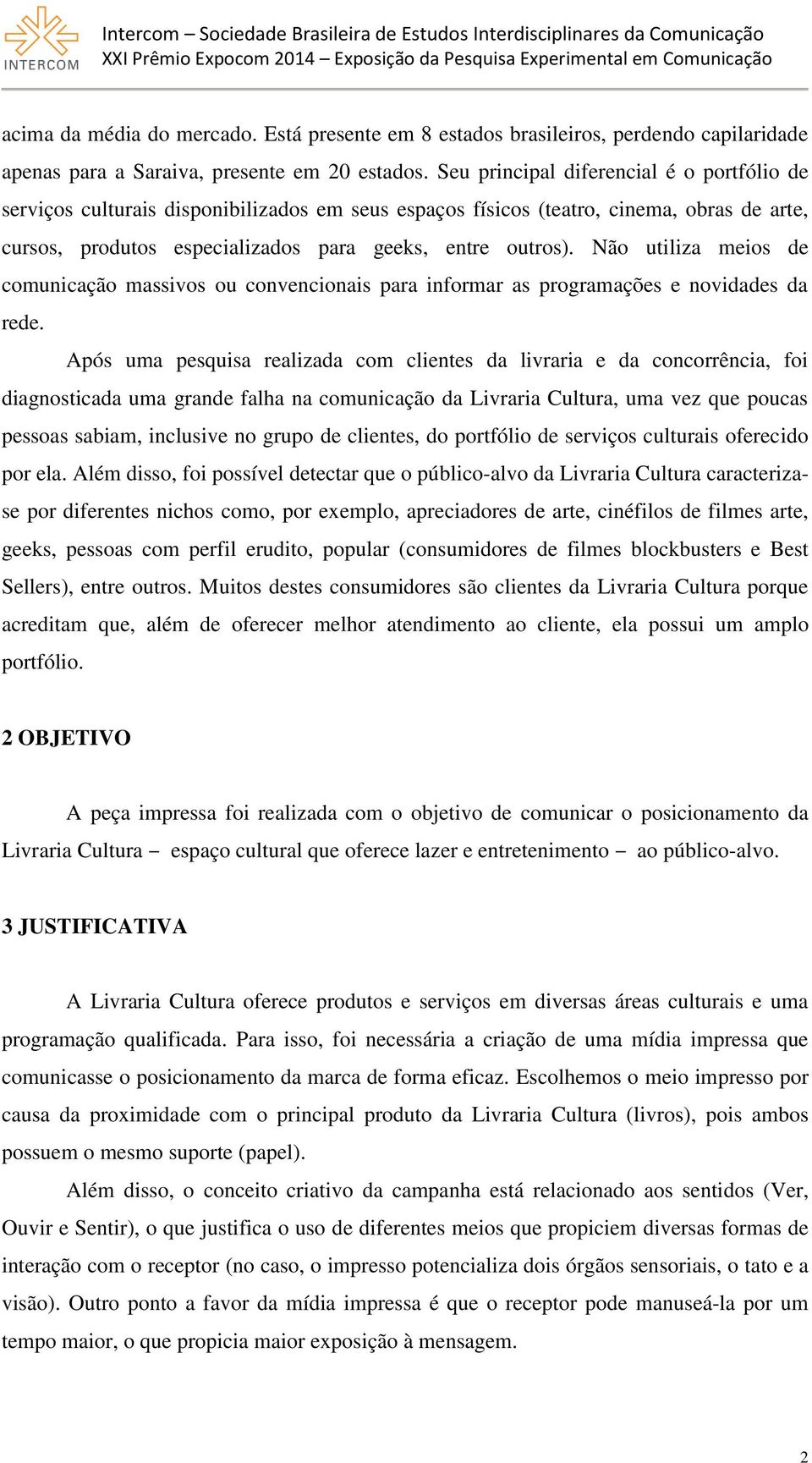 Não utiliza meios de comunicação massivos ou convencionais para informar as programações e novidades da rede.